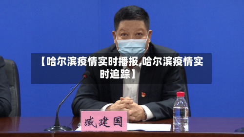【哈尔滨疫情实时播报,哈尔滨疫情实时追踪】