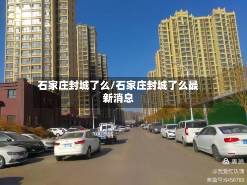 石家庄封城了么/石家庄封城了么最新消息