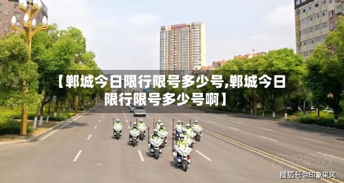 【郸城今日限行限号多少号,郸城今日限行限号多少号啊】-第3张图片