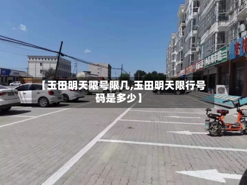 【玉田明天限号限几,玉田明天限行号码是多少】