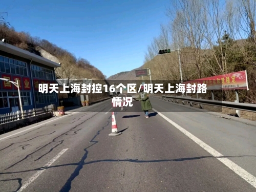 明天上海封控16个区/明天上海封路情况