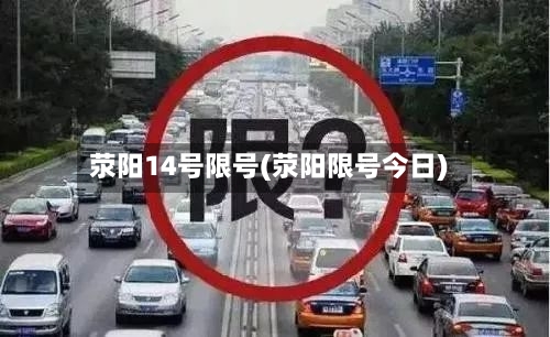 荥阳14号限号(荥阳限号今日)