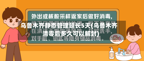乌鲁木齐静态管理延长5天(乌鲁木齐清零后多久可以解封)-第2张图片