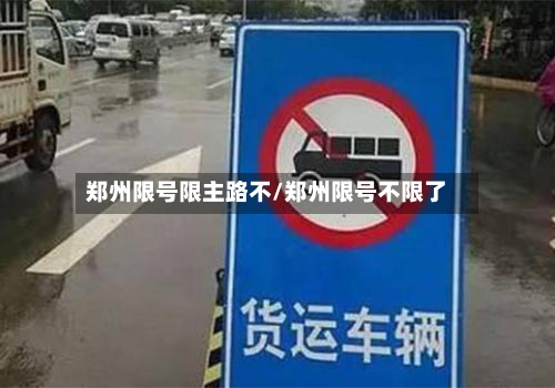 郑州限号限主路不/郑州限号不限了