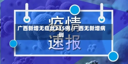 广西新增无症状235例/广西无新增病例-第2张图片