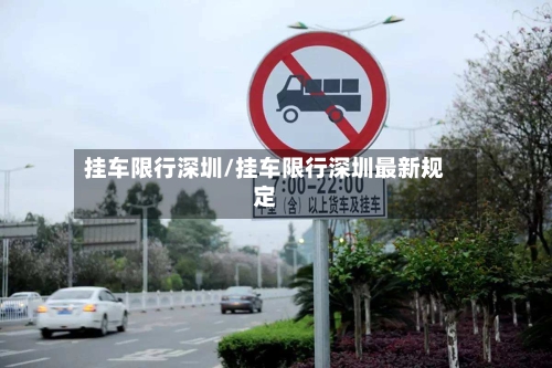挂车限行深圳/挂车限行深圳最新规定-第3张图片