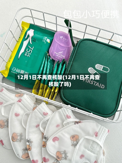 12月1日不再查核酸(12月1日不再查核酸了吗)-第2张图片