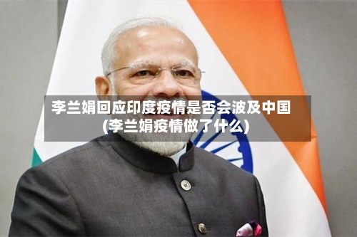李兰娟回应印度疫情是否会波及中国(李兰娟疫情做了什么)-第3张图片