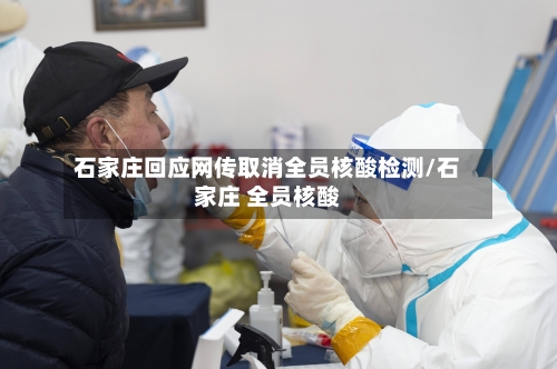 石家庄回应网传取消全员核酸检测/石家庄 全员核酸-第2张图片