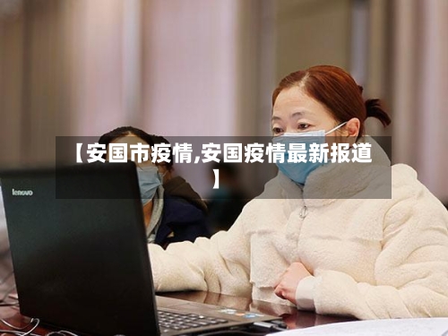 【安国市疫情,安国疫情最新报道】-第3张图片