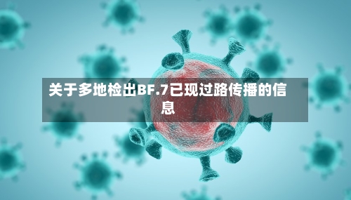 关于多地检出BF.7已现过路传播的信息-第2张图片