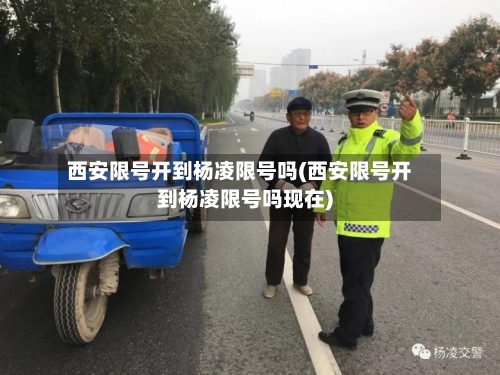 西安限号开到杨凌限号吗(西安限号开到杨凌限号吗现在)