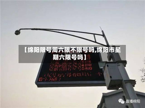 【绵阳限号周六限不限号吗,绵阳市星期六限号吗】-第2张图片