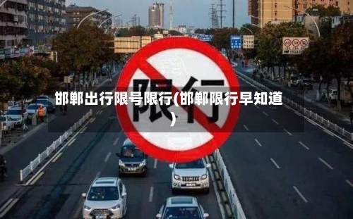 邯郸出行限号限行(邯郸限行早知道)-第2张图片