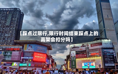 【踩点过限行,限行时间结束踩点上的高架会扣分吗】-第2张图片