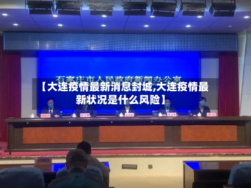 【大连疫情最新消息封城,大连疫情最新状况是什么风险】