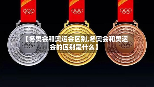 【冬奥会和奥运会区别,冬奥会和奥运会的区别是什么】-第2张图片