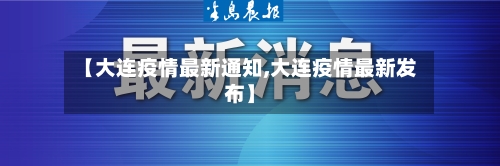【大连疫情最新通知,大连疫情最新发布】-第2张图片