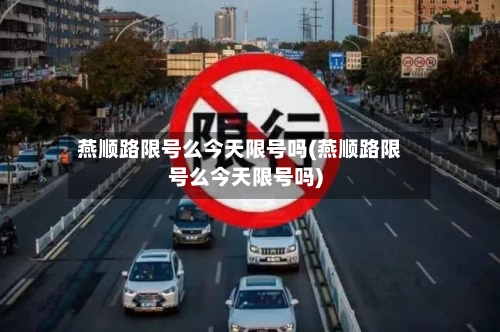 燕顺路限号么今天限号吗(燕顺路限号么今天限号吗)