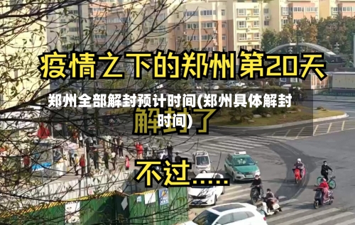 郑州全部解封预计时间(郑州具体解封时间)