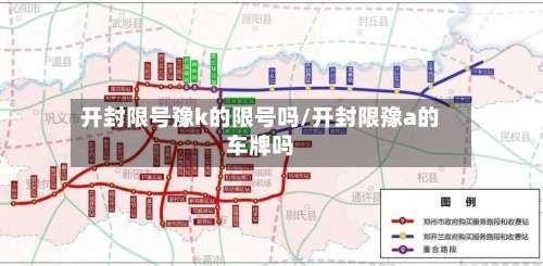 开封限号豫k的限号吗/开封限豫a的车牌吗-第3张图片