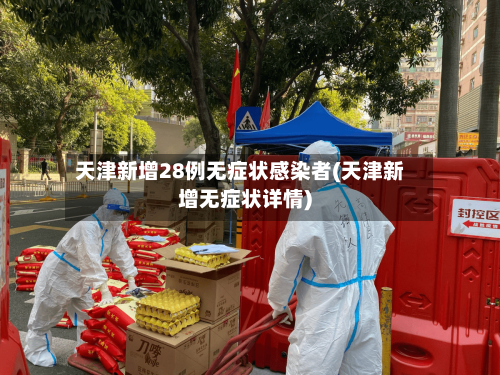 天津新增28例无症状感染者(天津新增无症状详情)