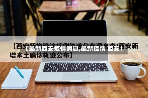 【最新西安疫情消息,最新疫情 西安】-第2张图片