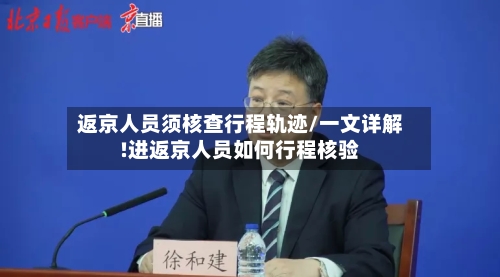 返京人员须核查行程轨迹/一文详解!进返京人员如何行程核验
