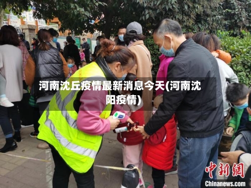 河南沈丘疫情最新消息今天(河南沈阳疫情)-第2张图片