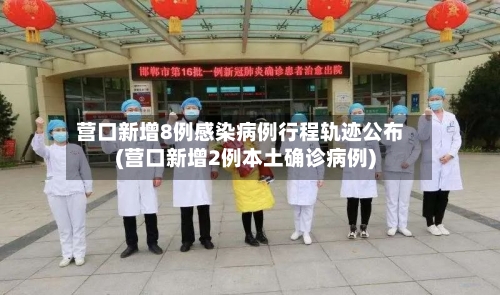 营口新增8例感染病例行程轨迹公布(营口新增2例本土确诊病例)-第3张图片