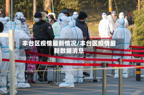 丰台区疫情最新情况/丰台区疫情最新数据消息