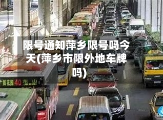 限号通知萍乡限号吗今天(萍乡市限外地车牌吗)