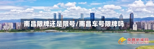南昌限牌还是限号/南昌车号限牌吗-第3张图片
