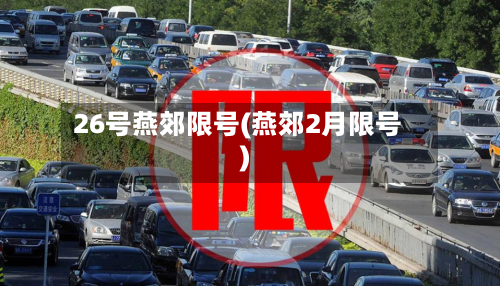 26号燕郊限号(燕郊2月限号)