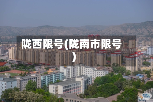 陇西限号(陇南市限号)-第2张图片