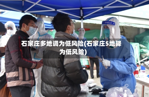 石家庄多地调为低风险(石家庄5地降为低风险)-第2张图片