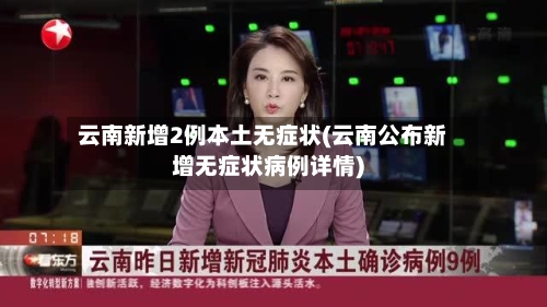 云南新增2例本土无症状(云南公布新增无症状病例详情)-第3张图片