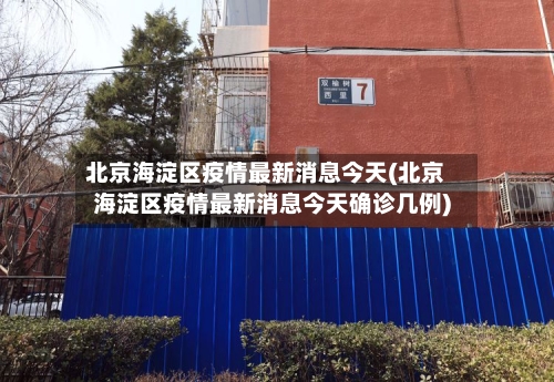 北京海淀区疫情最新消息今天(北京海淀区疫情最新消息今天确诊几例)