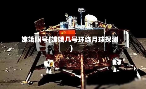 嫦娥限号(嫦娥几号环绕月球探测)-第2张图片