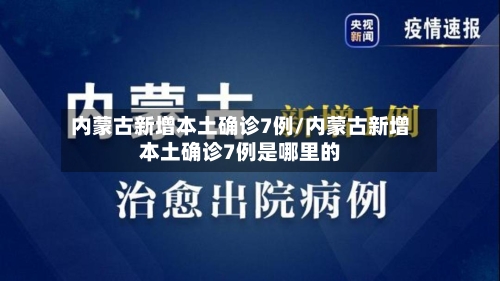 内蒙古新增本土确诊7例/内蒙古新增本土确诊7例是哪里的