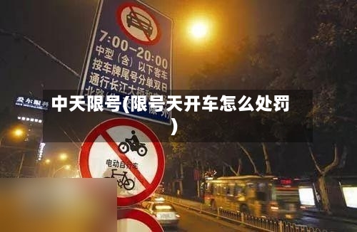 中天限号(限号天开车怎么处罚)