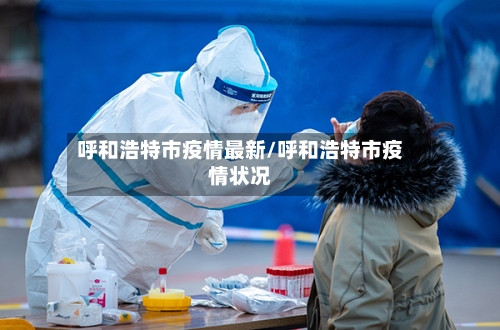呼和浩特市疫情最新/呼和浩特市疫情状况-第2张图片