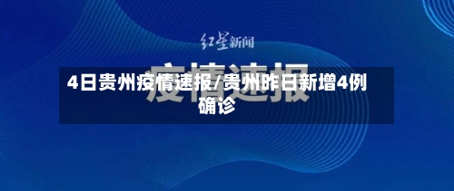 4日贵州疫情速报/贵州昨日新增4例确诊