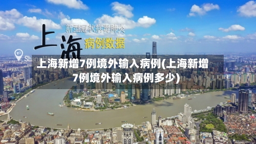 上海新增7例境外输入病例(上海新增7例境外输入病例多少)