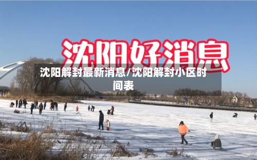 沈阳解封最新消息/沈阳解封小区时间表