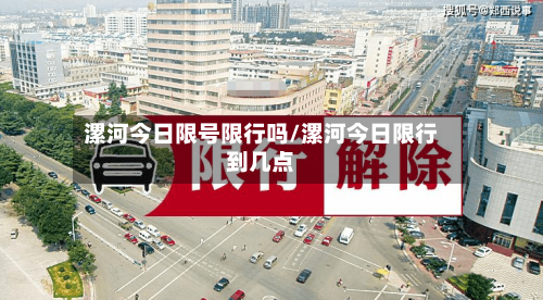 漯河今日限号限行吗/漯河今日限行到几点-第3张图片