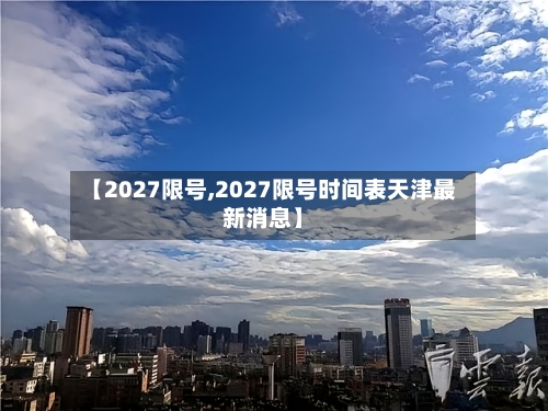 【2027限号,2027限号时间表天津最新消息】-第2张图片