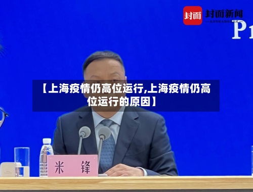 【上海疫情仍高位运行,上海疫情仍高位运行的原因】-第3张图片