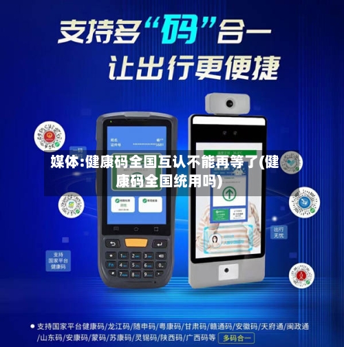 媒体:健康码全国互认不能再等了(健康码全国统用吗)-第3张图片