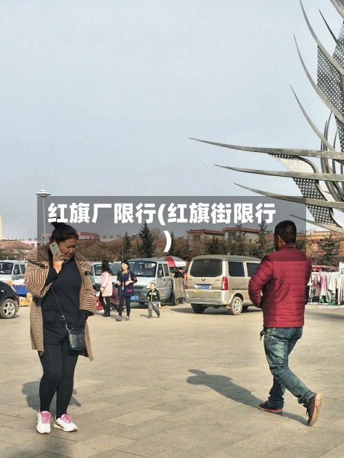 红旗厂限行(红旗街限行)-第3张图片